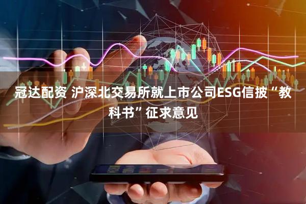 冠达配资 沪深北交易所就上市公司ESG信披“教科书”征求意见