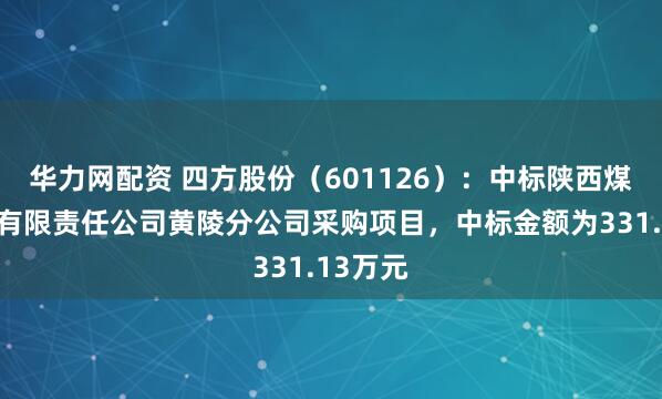 华力网配资 四方股份（601126）：中标陕西煤业物资有限责任公司黄陵分公司采购项目，中标金额为331.13万元